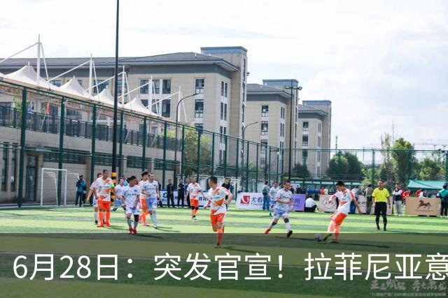 6月28日：突发官宣！拉菲尼亚意外决定退出，巴西男足已批准，安帅只能表示遗憾